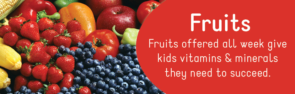 Fruits offered all week give kids vitamins & minerals they need to succeed.